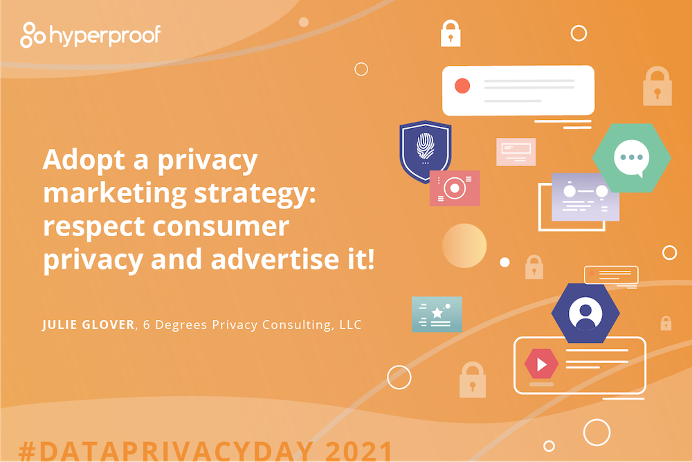 Julie Glover, 6 Degrees Privacy Consulting, says Adopt a privacy marketing strategy: respect consumer privacy and advertise it!