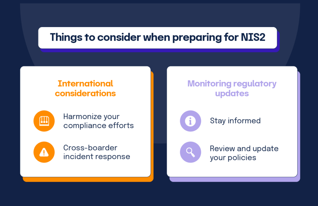 Things to consider when preparing for NIS2 include international considerations and monitoring regulatory updates